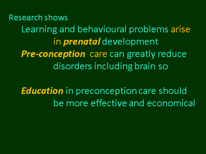 A slide presentation discussing research on the origins of learning and behavioral problems. It highlights that these problems can arise during prenatal development and that pre-conception care can greatly reduce disorders, including brain disorders. The slide also emphasizes the importance of education in pre-conception care for its effectiveness and economic benefits.